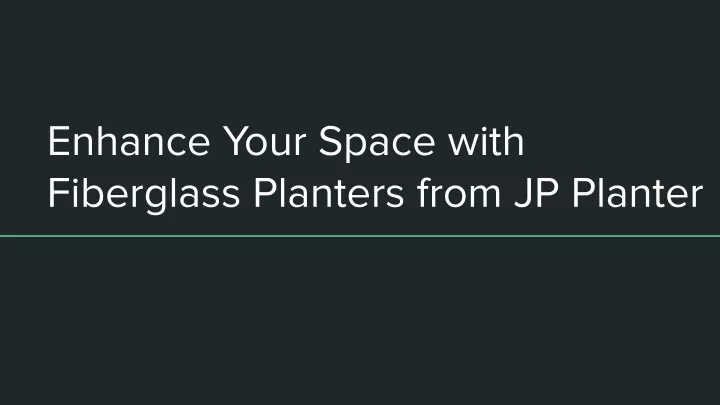 enhance your space with fiberglass planters from