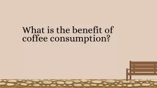 What is the benefit of coffee consumption?