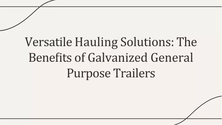 versatile hauling solutions the bene ts of galvanized general purpose trailers