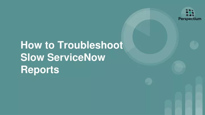 how to troubleshoot slow servicenow reports