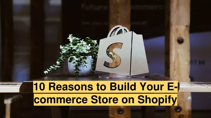 10 reasons to build your e commerce store on shopify