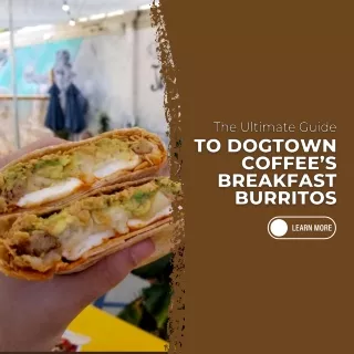 The Ultimate Guide to Dogtown Coffee’s Breakfast Burritos