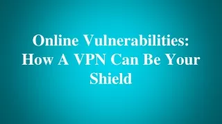 Online Vulnerabilities:How A VPN Can Be Your Shield