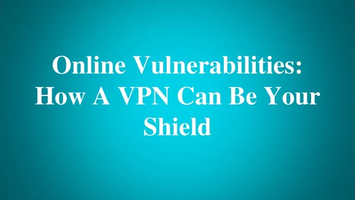 online vulnerabilities how a vpn can be your shield