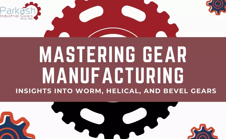 mastering gear manufacturing insights into worm