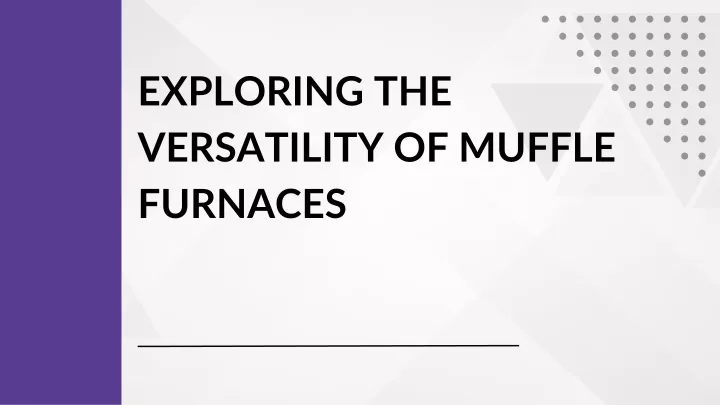 exploring the versatility of muffle furnaces