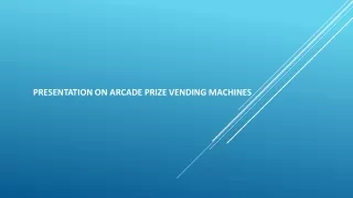 Presentation on Arcade Prize Vending Machines