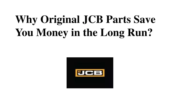 why original jcb parts save you money in the long