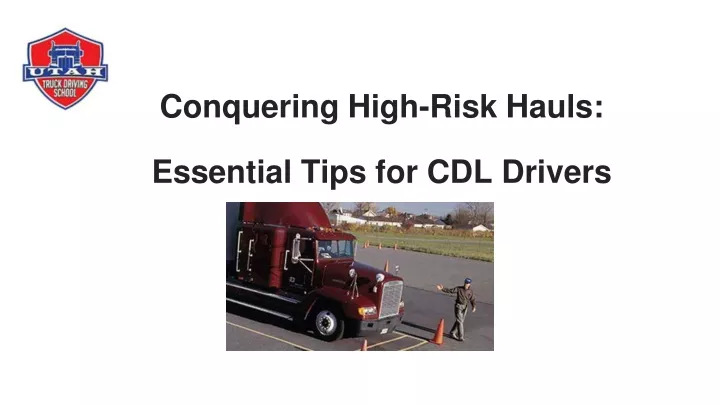 conquering high risk hauls essential tips for cdl drivers