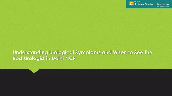 understanding urological symptoms and when to see the best urologist in delhi ncr