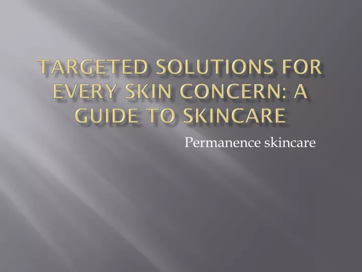 targeted solutions for every skin concern a guide to skincare