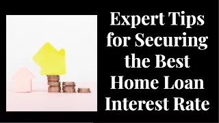 Expert Tips for Securing the Best Home Loan Interest Rate