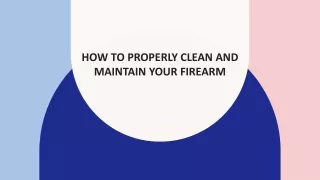 How to Properly Clean and Maintain Your Firearm