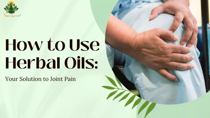 how to use herbal oils your solution to joint pain