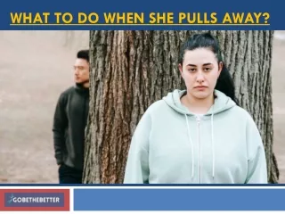 What To Do When She Pulls Away