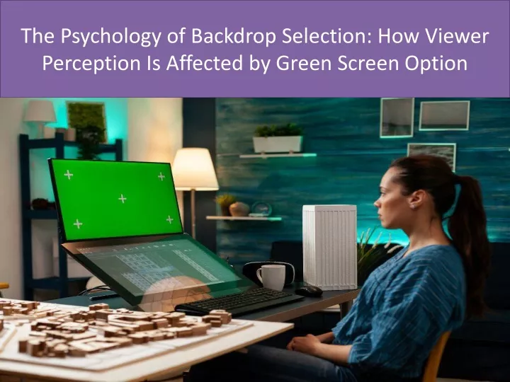 the psychology of backdrop selection how viewer perception is affected by green screen option