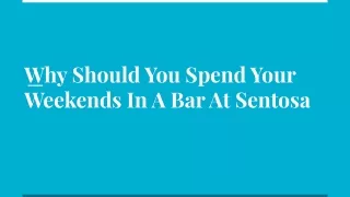 Why Should You Spend Your Weekends In A Bar At Sentosa