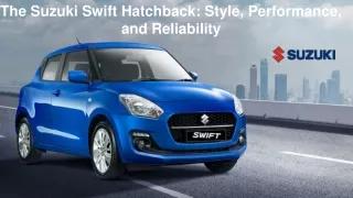 The Suzuki Swift Hatchback - Style, Performance, and Reliability