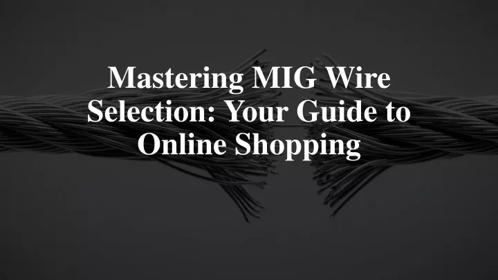 mastering mig wire selection your guide to online shopping