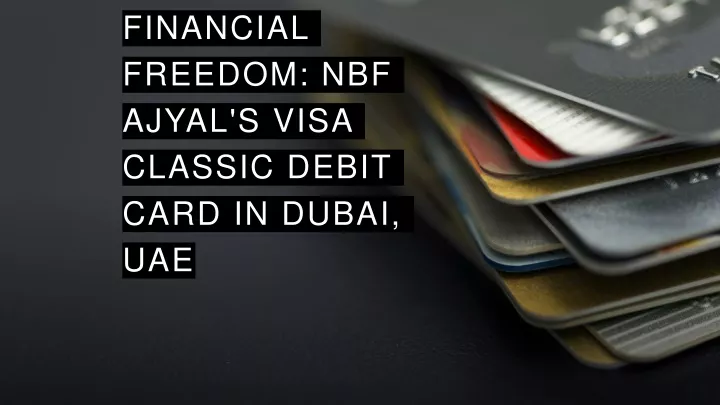 unveiling financial freedom nbf ajyal s visa classic debit card in dubai uae