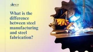 What is the difference between steel manufacturing and steel fabrication ?