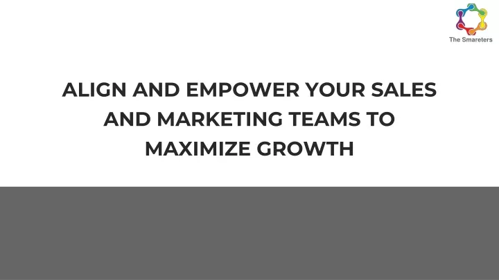 align and empower your sales and marketing teams to maximize growth