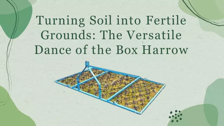 turning soil into fertile grounds the versatile dance of the box harrow