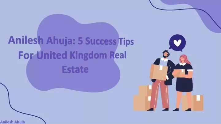 anilesh ahuja 5 success tips for united kingdom real estate