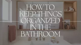 How to Keep Things Organized in the Bathroom