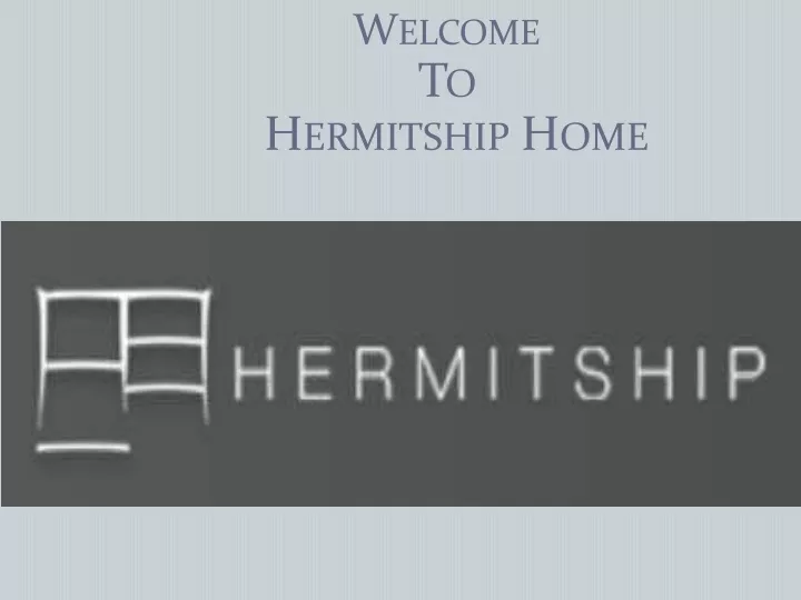 welcom e to hermitship home