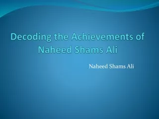 decoding the achievements of naheed shams ali