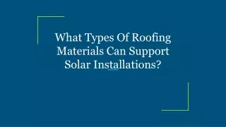 What Types Of Roofing Materials Can Support Solar Installations_