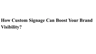 How Custom Signage Can Boost Your Brand Visibility?