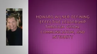 howard wilner defining effective leadership through vision communication and integrity