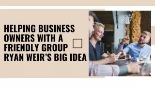 Helping Business Owners with a Friendly Group Ryan Weir’s Big Idea