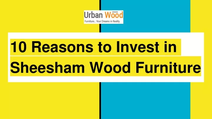 10 reasons to invest in sheesham wood furniture