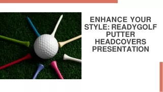 ENHANCE YOUR STYLE READY Enhance your Style -GOLF PUTTER HEADCOVERS PRESENTATION