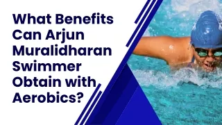 What Benefits Can Arjun Muralidharan Swimmer Obtain with Aerobics