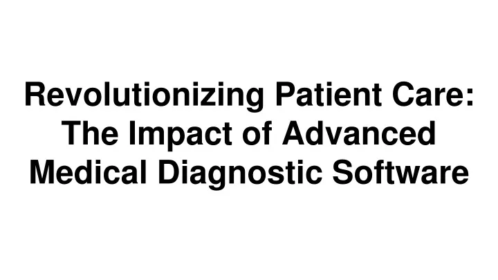 revolutionizing patient care the impact of advanced medical diagnostic software