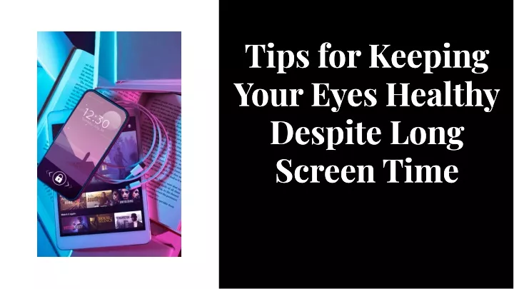 tips for keeping your eyes healthy despite long