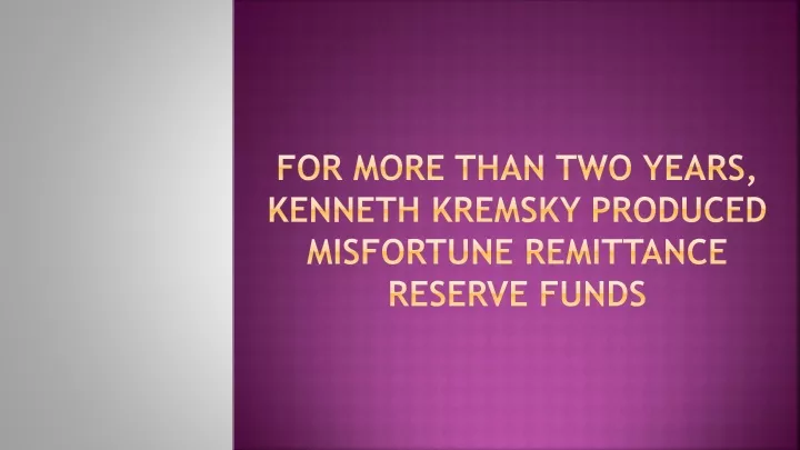 for more than two years kenneth kremsky produced misfortune remittance reserve funds