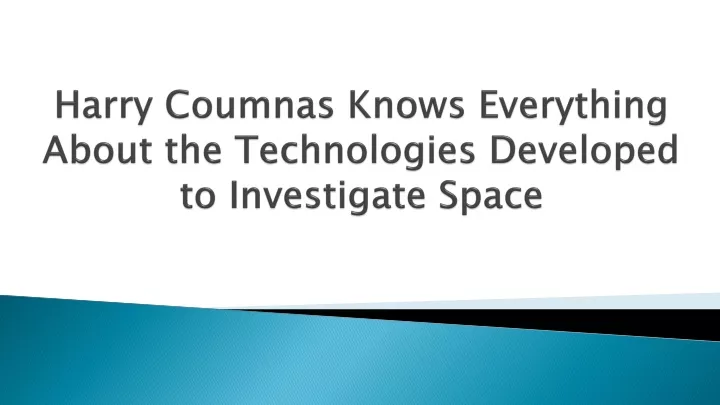 harry coumnas knows everything about the technologies developed to investigate space