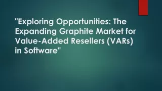 Exploring Opportunities: The Expanding Graphite Market for Value-Added Resellers