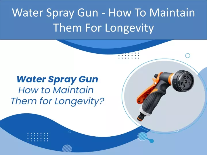 water spray gun how to maintain them for longevity