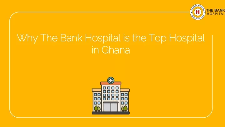 why the bank hospital is the top hospital in ghana