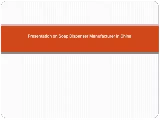 Presentation on Soap Dispenser Manufacturer in China