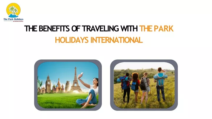 the benefits of traveling with the park holidays international