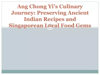 Ang Chong Yi’s Culinary Journey Preserving Ancient Indian Recipes and Singaporean Local Food Gems