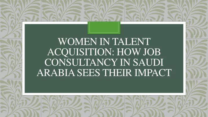 women in talent acquisition how job consultancy in saudi arabia sees their impact