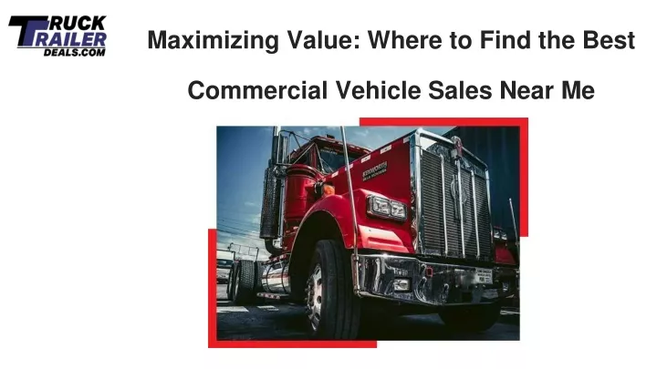 maximizing value where to find the best commercial vehicle sales near me